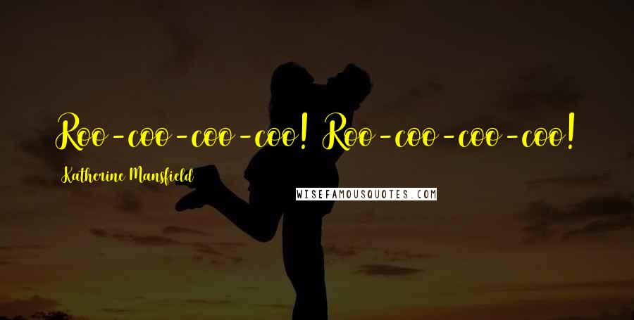 Katherine Mansfield Quotes: Roo-coo-coo-coo! Roo-coo-coo-coo!