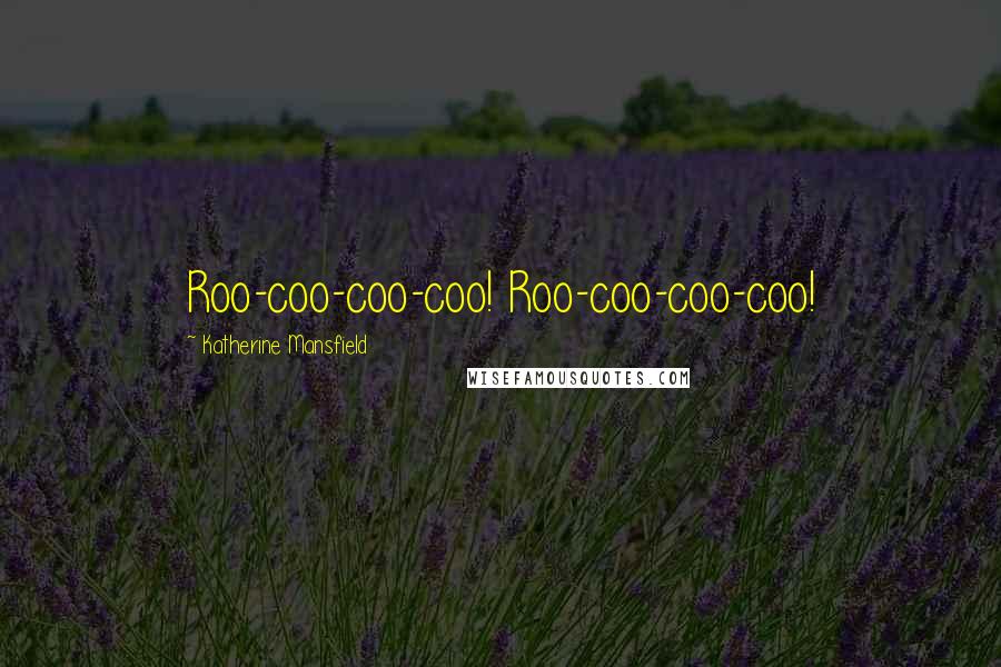 Katherine Mansfield Quotes: Roo-coo-coo-coo! Roo-coo-coo-coo!