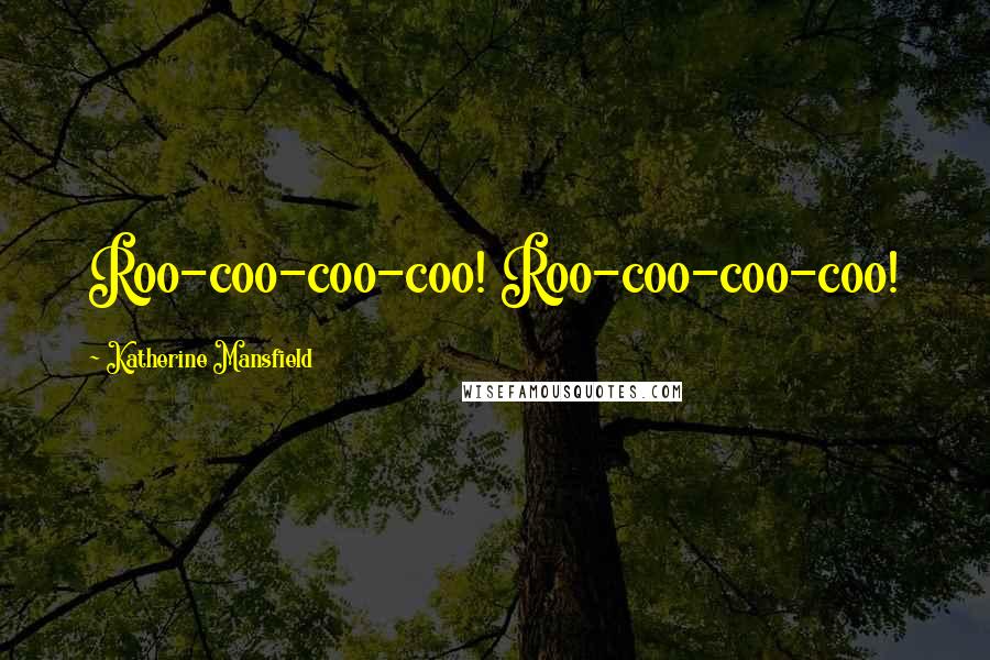 Katherine Mansfield Quotes: Roo-coo-coo-coo! Roo-coo-coo-coo!