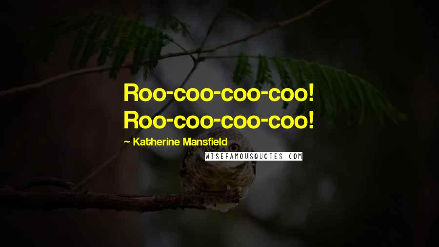 Katherine Mansfield Quotes: Roo-coo-coo-coo! Roo-coo-coo-coo!