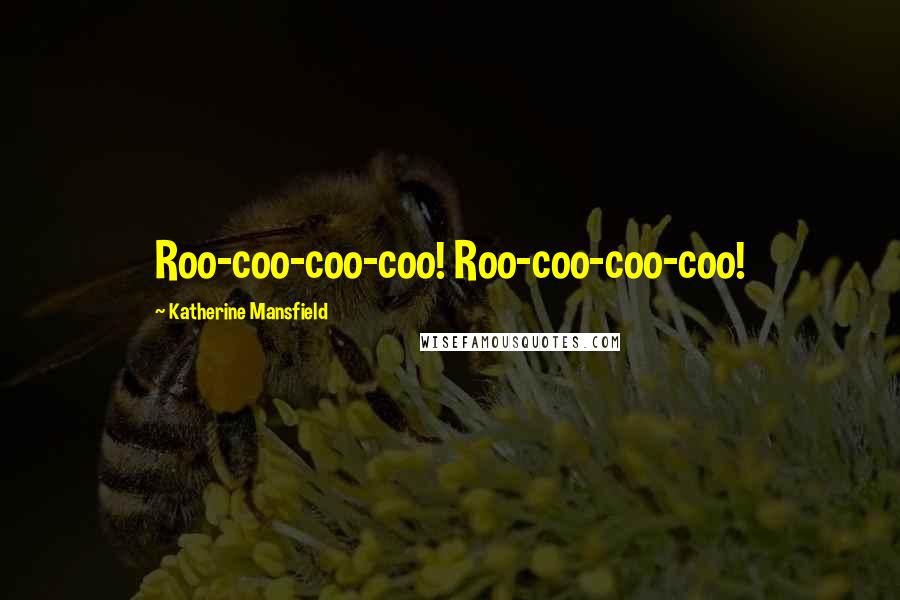 Katherine Mansfield Quotes: Roo-coo-coo-coo! Roo-coo-coo-coo!