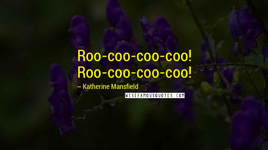 Katherine Mansfield Quotes: Roo-coo-coo-coo! Roo-coo-coo-coo!