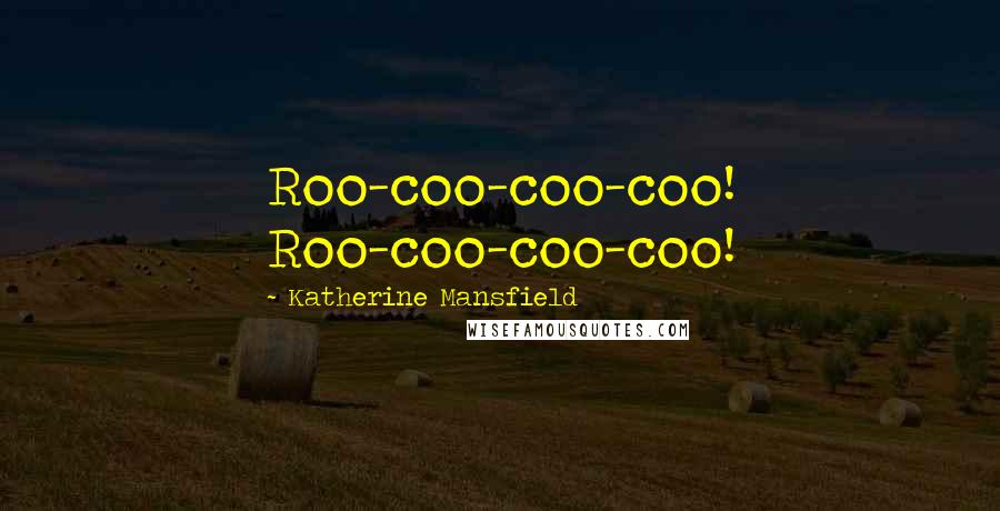 Katherine Mansfield Quotes: Roo-coo-coo-coo! Roo-coo-coo-coo!