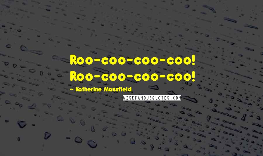 Katherine Mansfield Quotes: Roo-coo-coo-coo! Roo-coo-coo-coo!