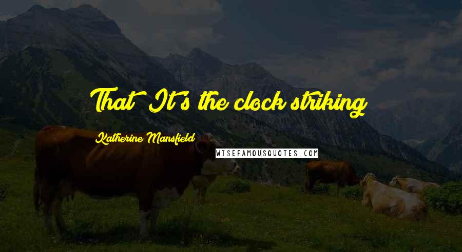 Katherine Mansfield Quotes: That? It's the clock striking!