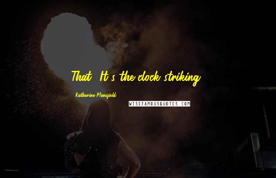 Katherine Mansfield Quotes: That? It's the clock striking!