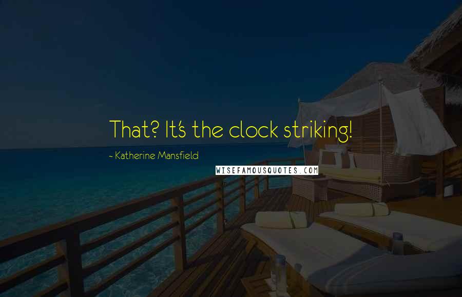 Katherine Mansfield Quotes: That? It's the clock striking!