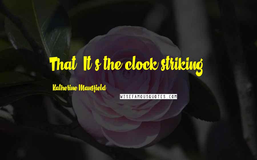 Katherine Mansfield Quotes: That? It's the clock striking!