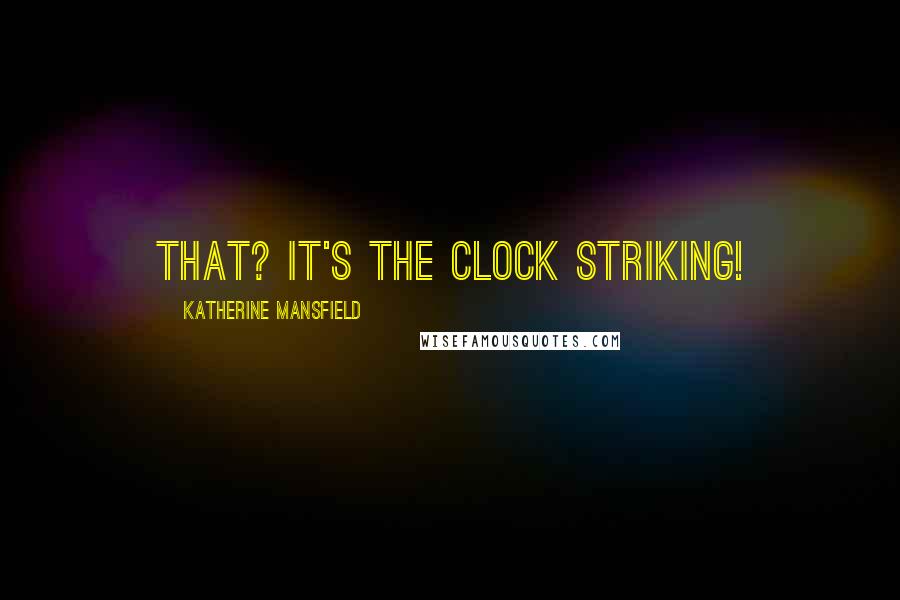 Katherine Mansfield Quotes: That? It's the clock striking!