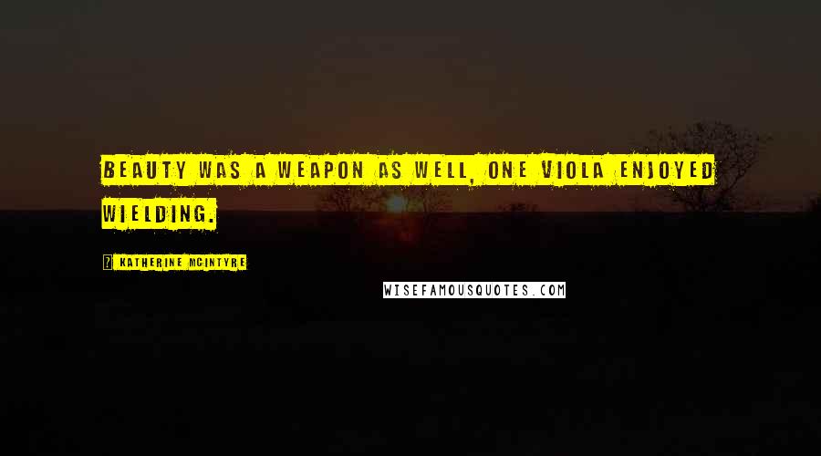 Katherine McIntyre Quotes: Beauty was a weapon as well, one Viola enjoyed wielding.