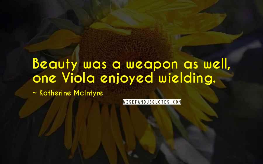 Katherine McIntyre Quotes: Beauty was a weapon as well, one Viola enjoyed wielding.