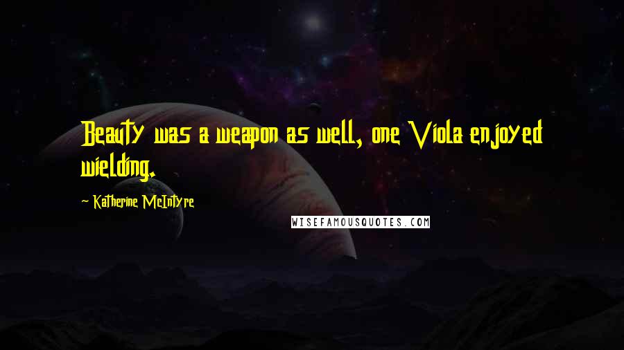 Katherine McIntyre Quotes: Beauty was a weapon as well, one Viola enjoyed wielding.