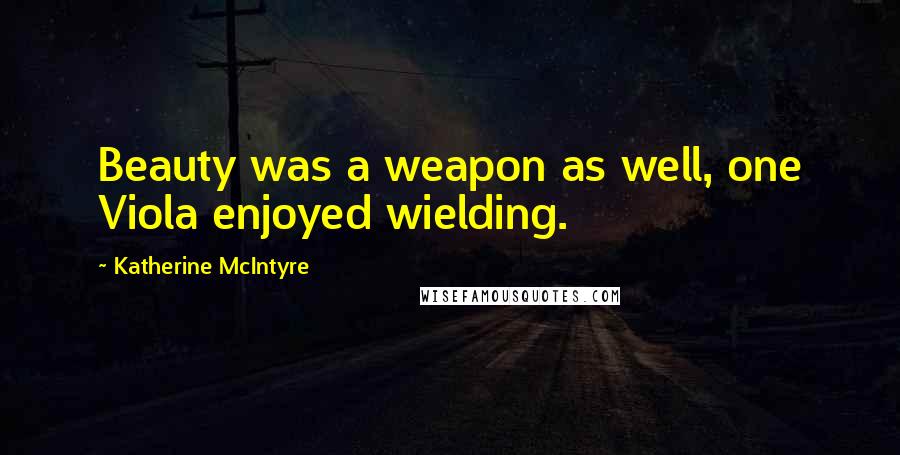 Katherine McIntyre Quotes: Beauty was a weapon as well, one Viola enjoyed wielding.