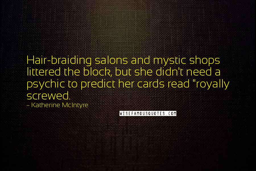 Katherine McIntyre Quotes: Hair-braiding salons and mystic shops littered the block, but she didn't need a psychic to predict her cards read "royally screwed.