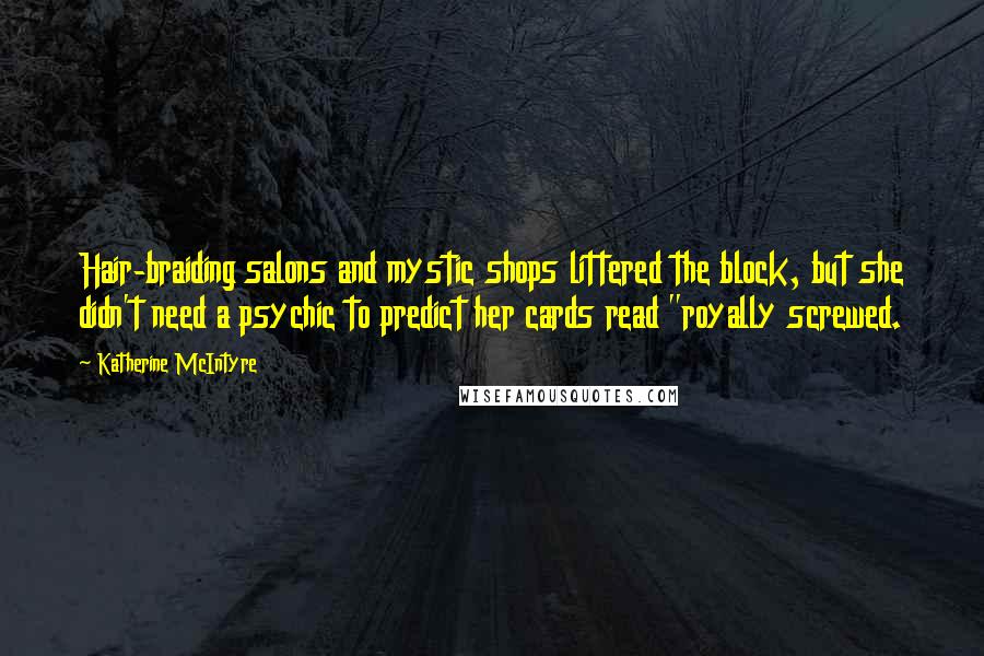 Katherine McIntyre Quotes: Hair-braiding salons and mystic shops littered the block, but she didn't need a psychic to predict her cards read "royally screwed.