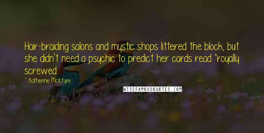Katherine McIntyre Quotes: Hair-braiding salons and mystic shops littered the block, but she didn't need a psychic to predict her cards read "royally screwed.
