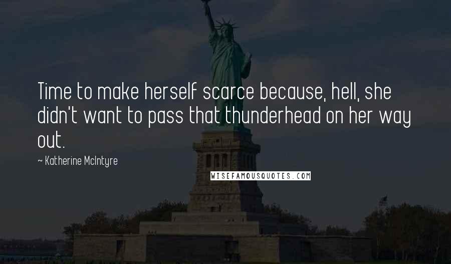 Katherine McIntyre Quotes: Time to make herself scarce because, hell, she didn't want to pass that thunderhead on her way out.