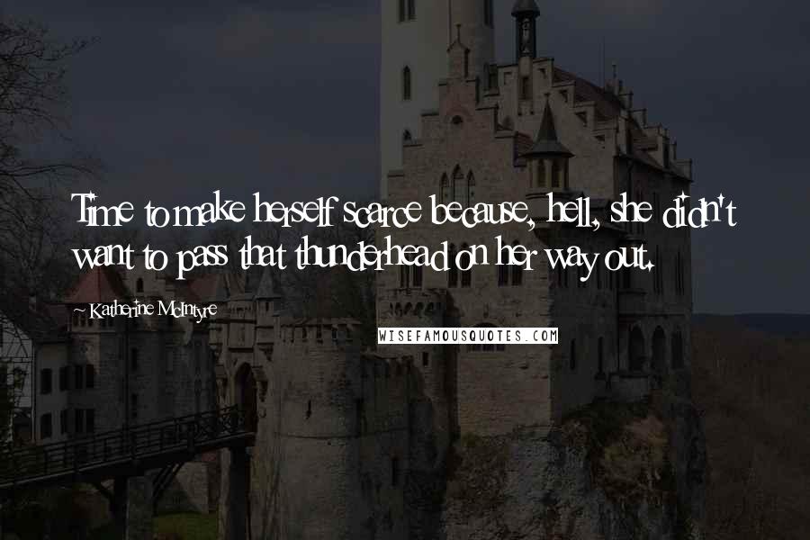 Katherine McIntyre Quotes: Time to make herself scarce because, hell, she didn't want to pass that thunderhead on her way out.