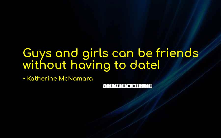 Katherine McNamara Quotes: Guys and girls can be friends without having to date!