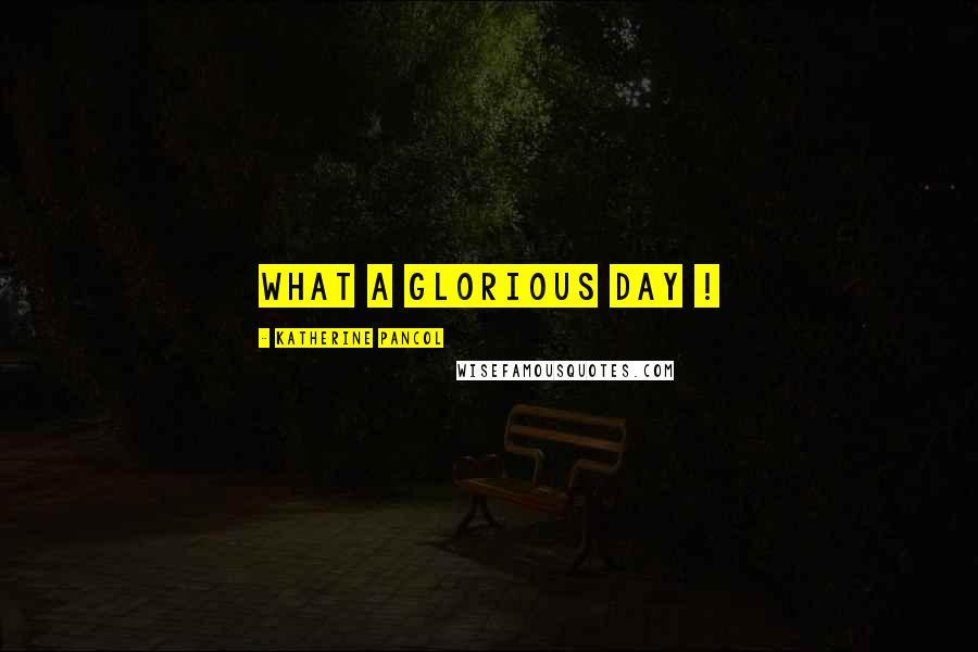Katherine Pancol Quotes: What a glorious day !