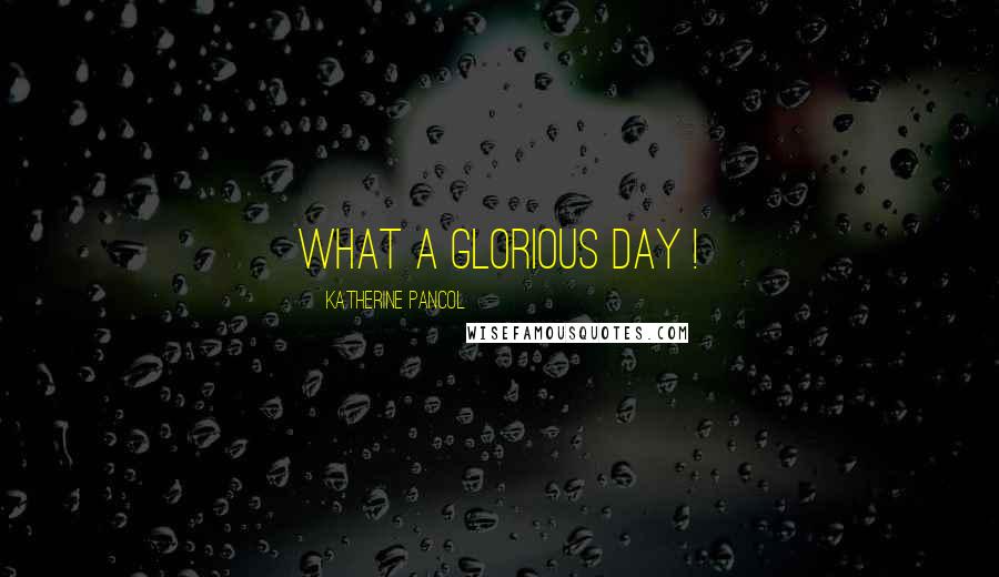 Katherine Pancol Quotes: What a glorious day !