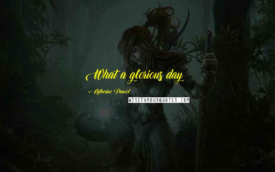 Katherine Pancol Quotes: What a glorious day !