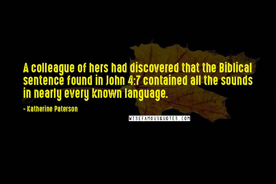 Katherine Paterson Quotes: A colleague of hers had discovered that the Biblical sentence found in John 4:7 contained all the sounds in nearly every known language.