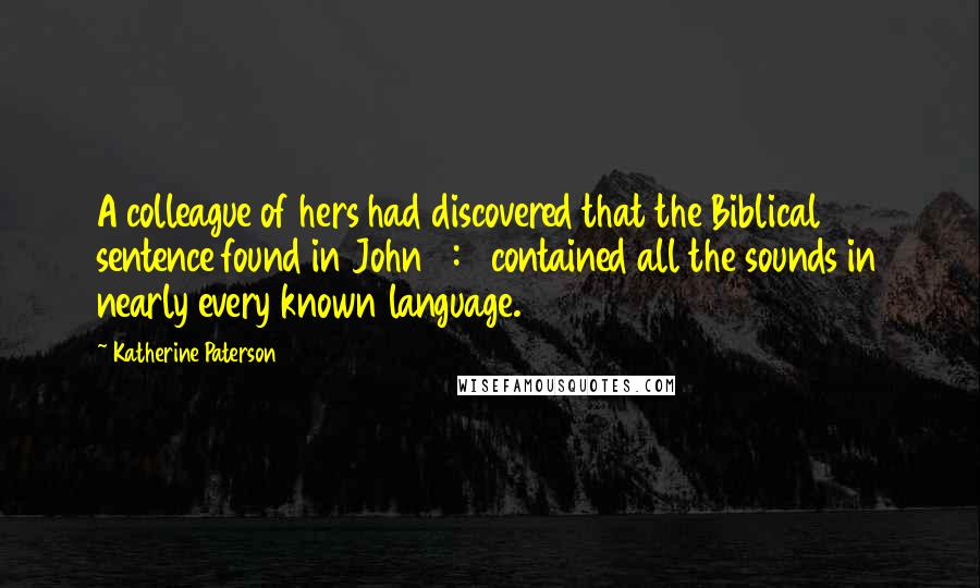 Katherine Paterson Quotes: A colleague of hers had discovered that the Biblical sentence found in John 4:7 contained all the sounds in nearly every known language.