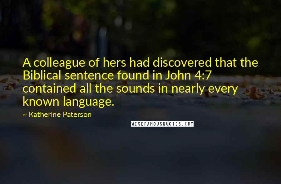 Katherine Paterson Quotes: A colleague of hers had discovered that the Biblical sentence found in John 4:7 contained all the sounds in nearly every known language.