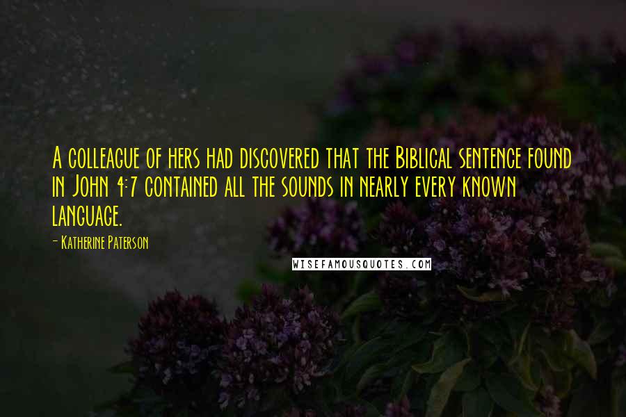 Katherine Paterson Quotes: A colleague of hers had discovered that the Biblical sentence found in John 4:7 contained all the sounds in nearly every known language.
