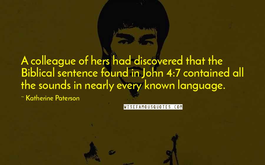 Katherine Paterson Quotes: A colleague of hers had discovered that the Biblical sentence found in John 4:7 contained all the sounds in nearly every known language.