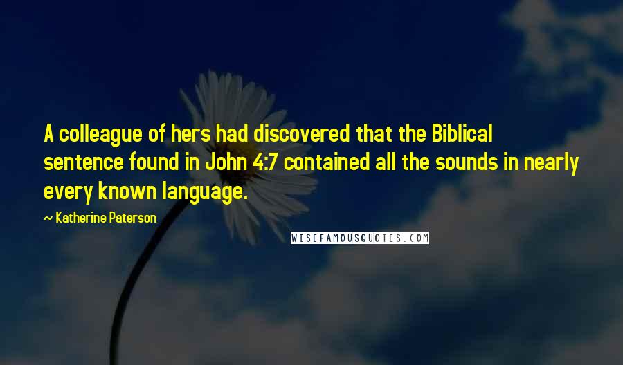 Katherine Paterson Quotes: A colleague of hers had discovered that the Biblical sentence found in John 4:7 contained all the sounds in nearly every known language.