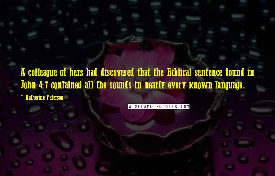 Katherine Paterson Quotes: A colleague of hers had discovered that the Biblical sentence found in John 4:7 contained all the sounds in nearly every known language.