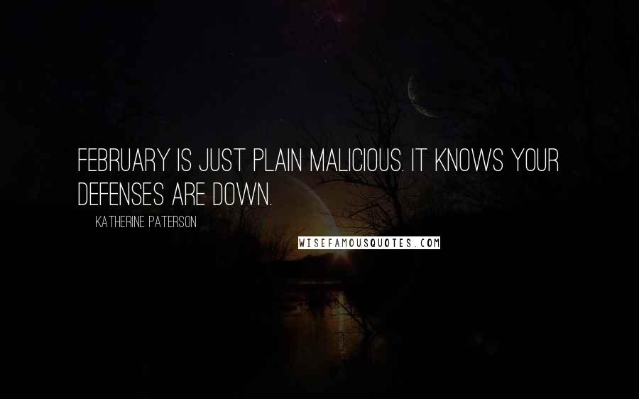 Katherine Paterson Quotes: February is just plain malicious. It knows your defenses are down.