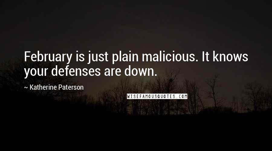 Katherine Paterson Quotes: February is just plain malicious. It knows your defenses are down.