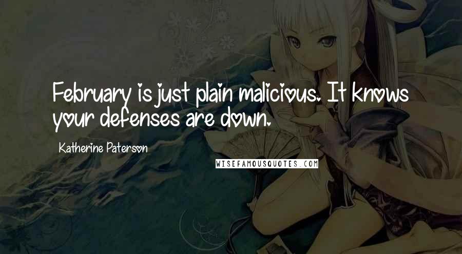 Katherine Paterson Quotes: February is just plain malicious. It knows your defenses are down.