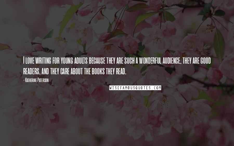 Katherine Paterson Quotes: I love writing for young adults because they are such a wonderful audience, they are good readers, and they care about the books they read.