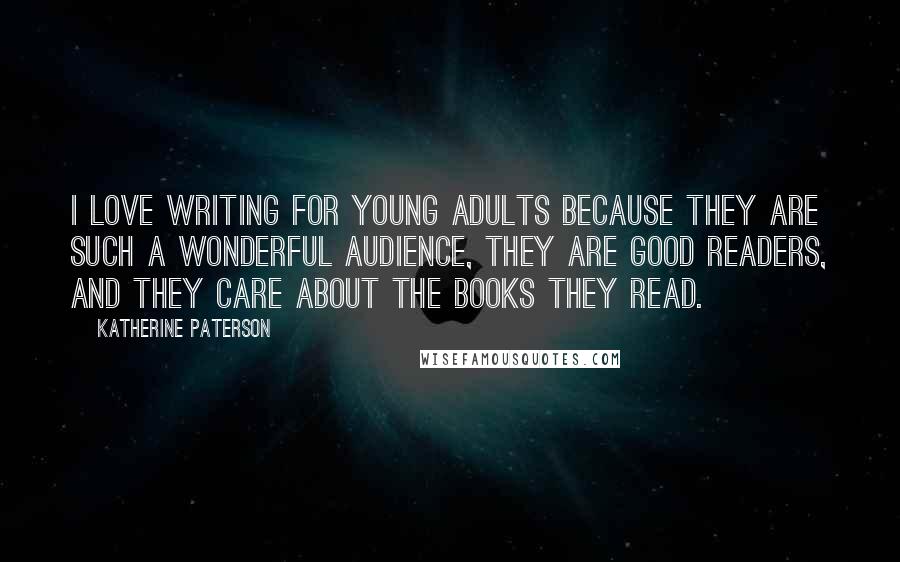 Katherine Paterson Quotes: I love writing for young adults because they are such a wonderful audience, they are good readers, and they care about the books they read.