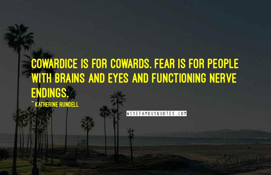 Katherine Rundell Quotes: Cowardice is for cowards. Fear is for people with brains and eyes and functioning nerve endings.