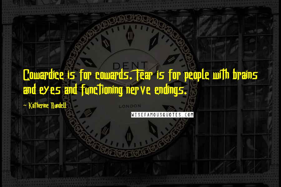 Katherine Rundell Quotes: Cowardice is for cowards. Fear is for people with brains and eyes and functioning nerve endings.