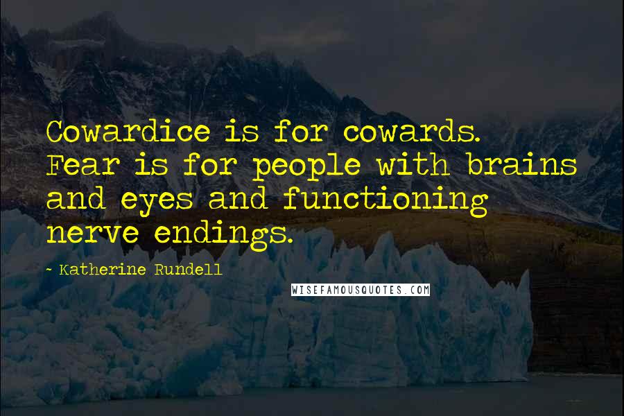 Katherine Rundell Quotes: Cowardice is for cowards. Fear is for people with brains and eyes and functioning nerve endings.