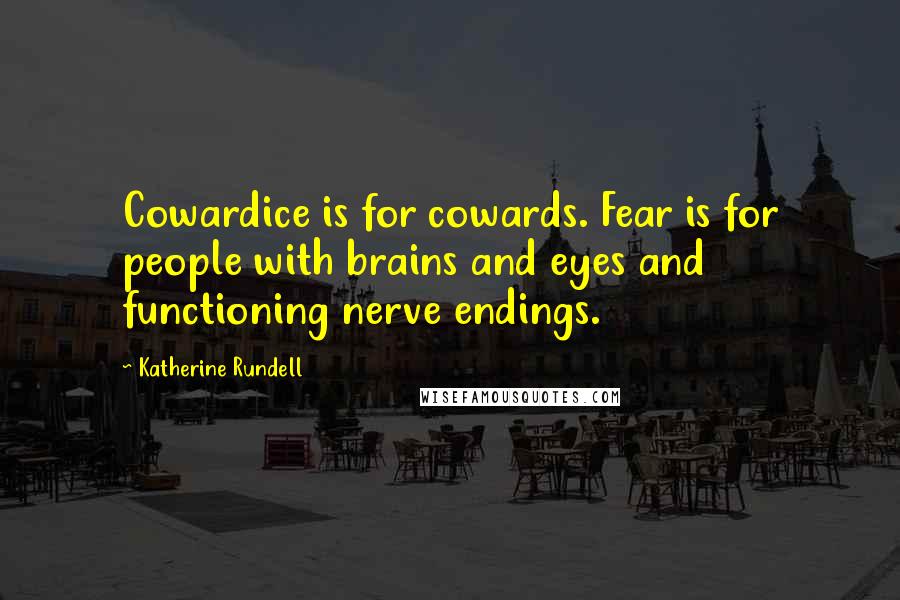 Katherine Rundell Quotes: Cowardice is for cowards. Fear is for people with brains and eyes and functioning nerve endings.