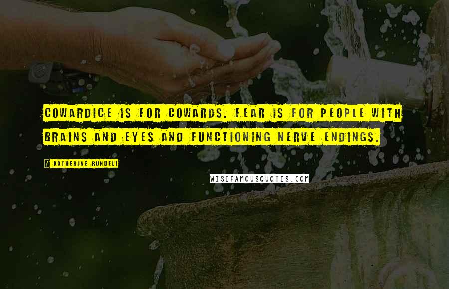 Katherine Rundell Quotes: Cowardice is for cowards. Fear is for people with brains and eyes and functioning nerve endings.