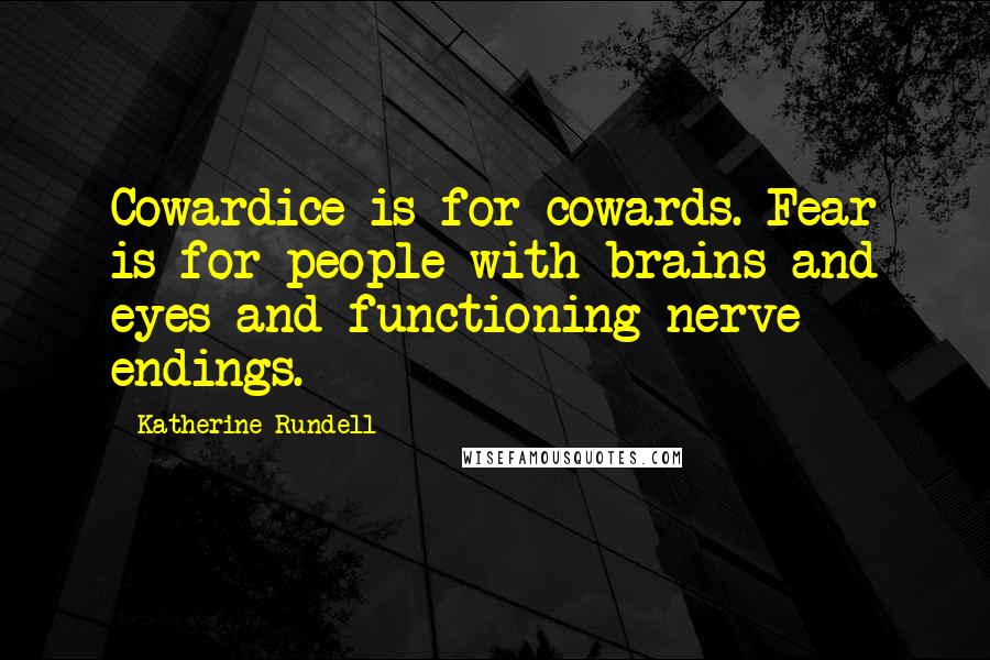 Katherine Rundell Quotes: Cowardice is for cowards. Fear is for people with brains and eyes and functioning nerve endings.
