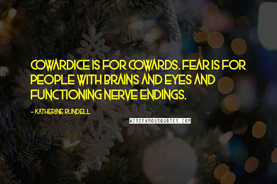 Katherine Rundell Quotes: Cowardice is for cowards. Fear is for people with brains and eyes and functioning nerve endings.