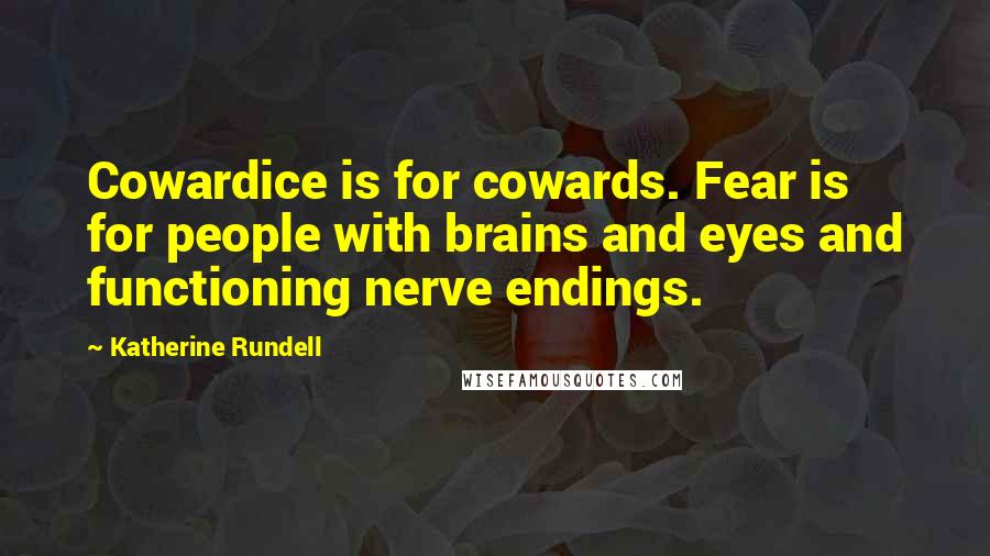 Katherine Rundell Quotes: Cowardice is for cowards. Fear is for people with brains and eyes and functioning nerve endings.
