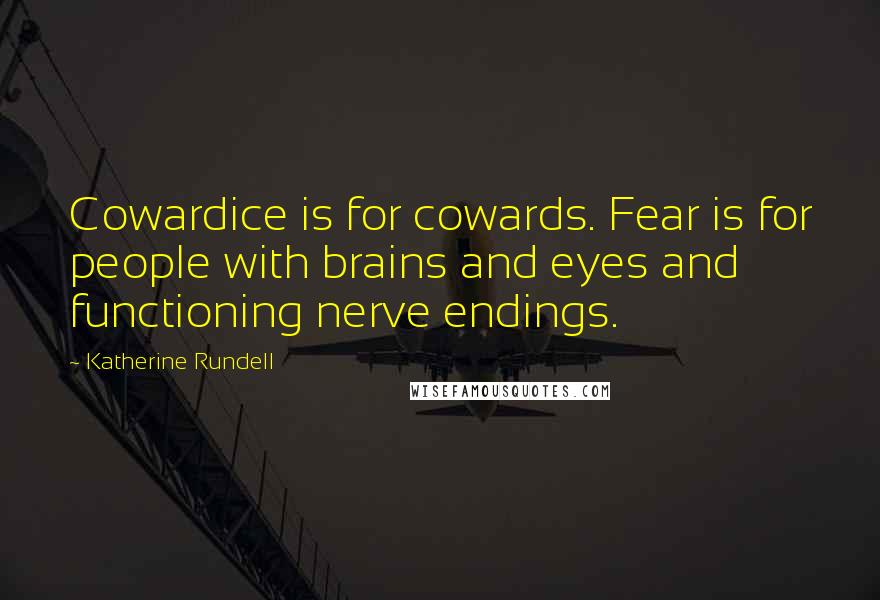 Katherine Rundell Quotes: Cowardice is for cowards. Fear is for people with brains and eyes and functioning nerve endings.
