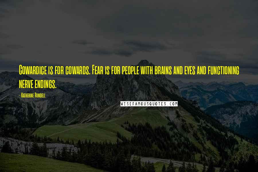 Katherine Rundell Quotes: Cowardice is for cowards. Fear is for people with brains and eyes and functioning nerve endings.