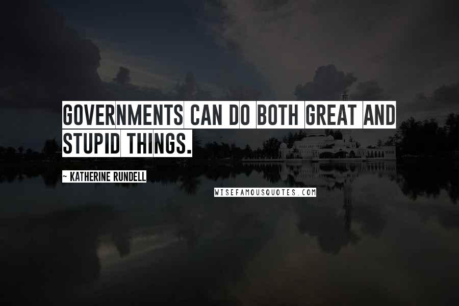 Katherine Rundell Quotes: Governments can do both great and stupid things.