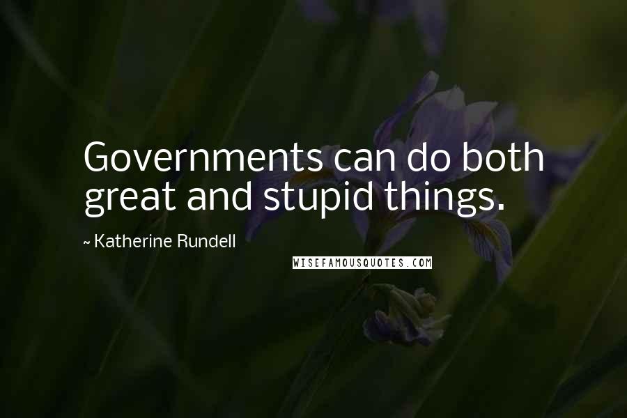 Katherine Rundell Quotes: Governments can do both great and stupid things.